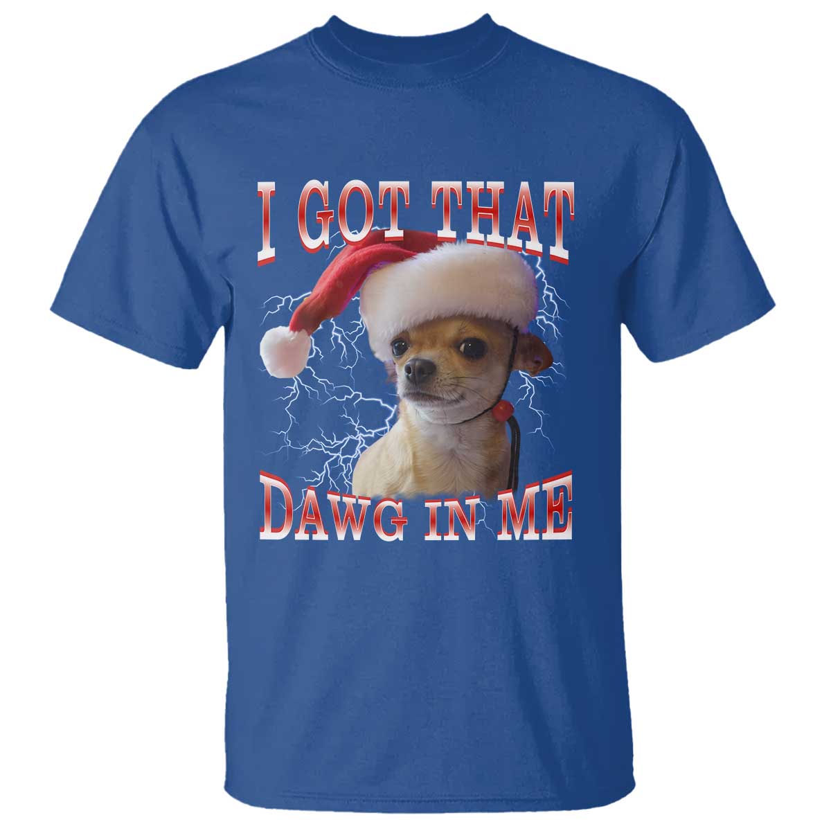 Funny Chihuahua Christmas Meme T Shirt I Got That Dawg In Me TS14 Royal Blue Print Your Wear