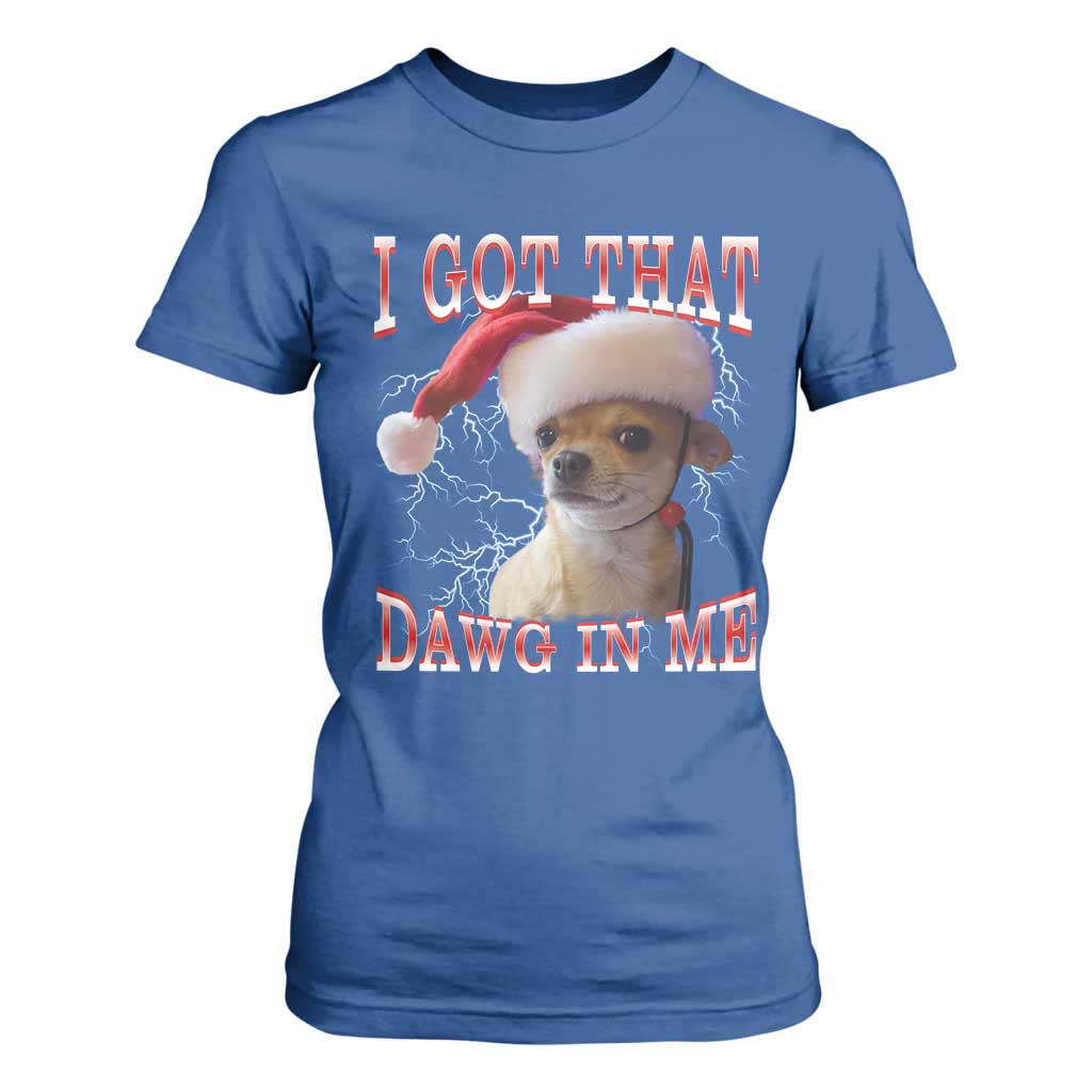 Funny Chihuahua Christmas Meme T Shirt For Women I Got That Dawg In Me TS14 Royal Blue Print Your Wear