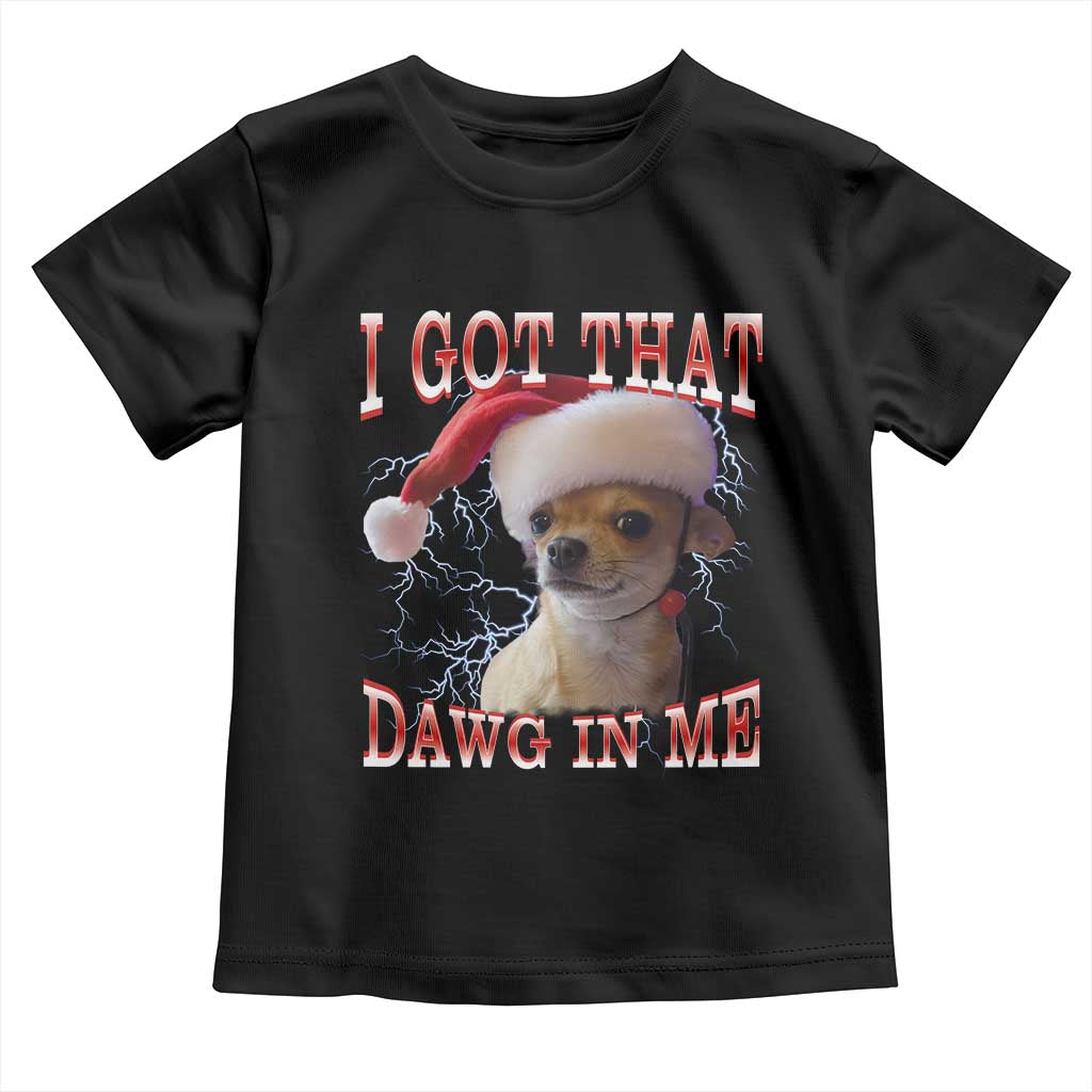 Funny Chihuahua Christmas Meme Toddler T Shirt I Got That Dawg In Me TS14 Black Print Your Wear