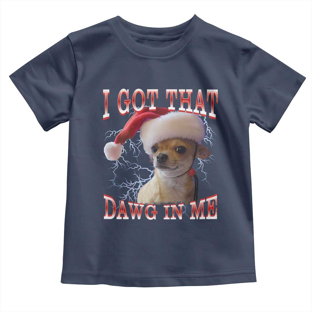 Funny Chihuahua Christmas Meme Toddler T Shirt I Got That Dawg In Me TS14 Navy Print Your Wear