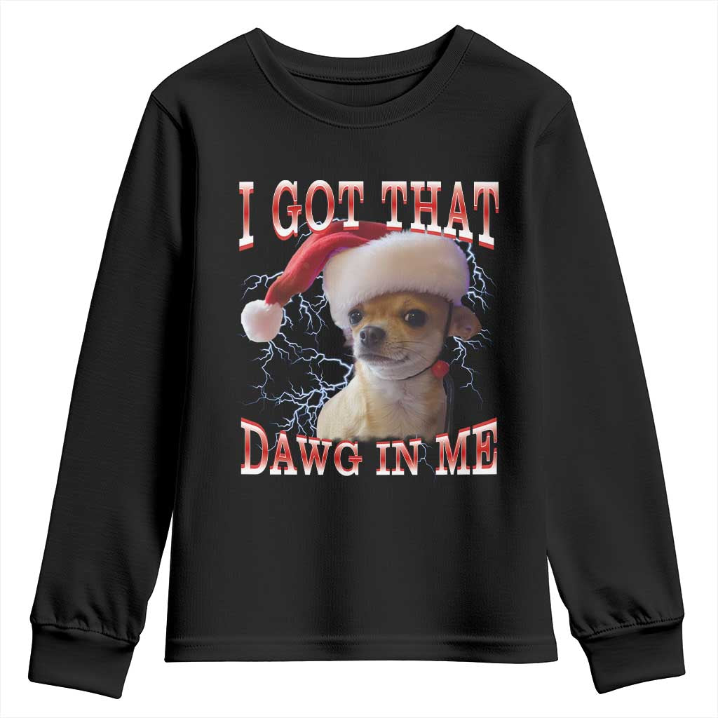 Funny Chihuahua Christmas Meme Youth Sweatshirt I Got That Dawg In Me TS14 Black Print Your Wear