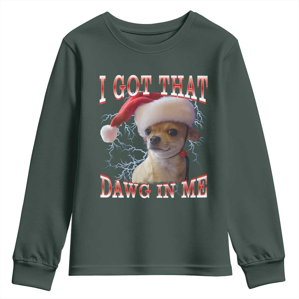 Funny Chihuahua Christmas Meme Youth Sweatshirt I Got That Dawg In Me TS14 Dark Forest Green Print Your Wear