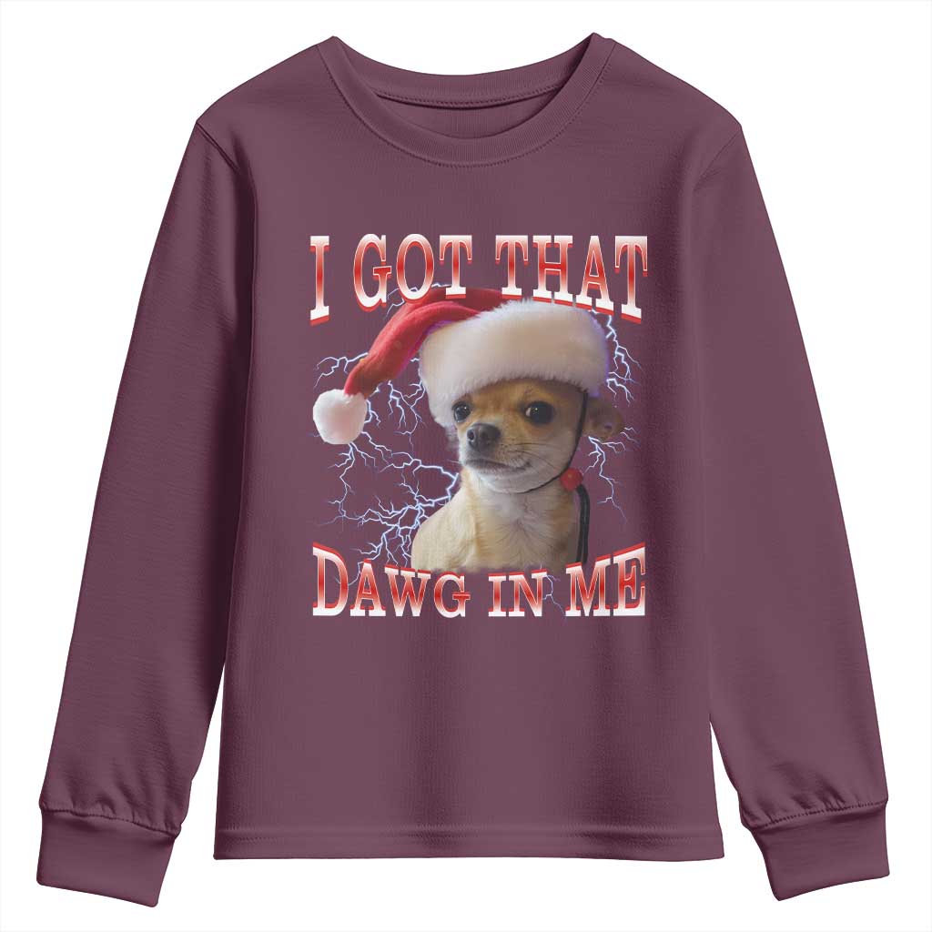 Funny Chihuahua Christmas Meme Youth Sweatshirt I Got That Dawg In Me TS14 Maroon Print Your Wear