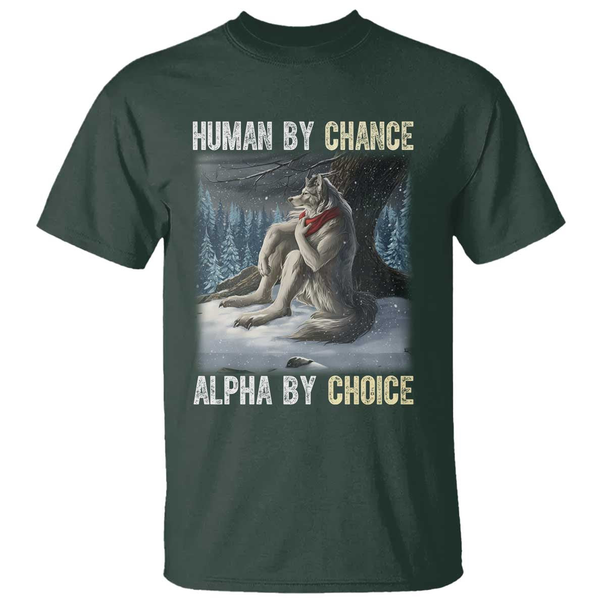 Funny Alpha Wolf Christmas Meme T Shirt Human By Chance Alpha By Choice TS14 Dark Forest Green Print Your Wear