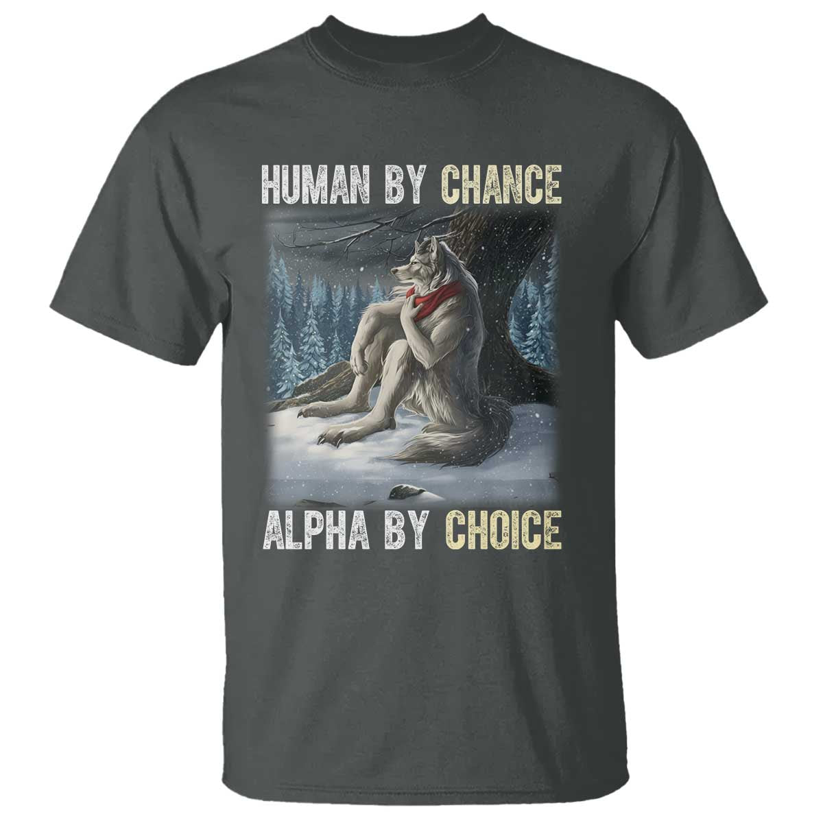 Funny Alpha Wolf Christmas Meme T Shirt Human By Chance Alpha By Choice TS14 Dark Heather Print Your Wear