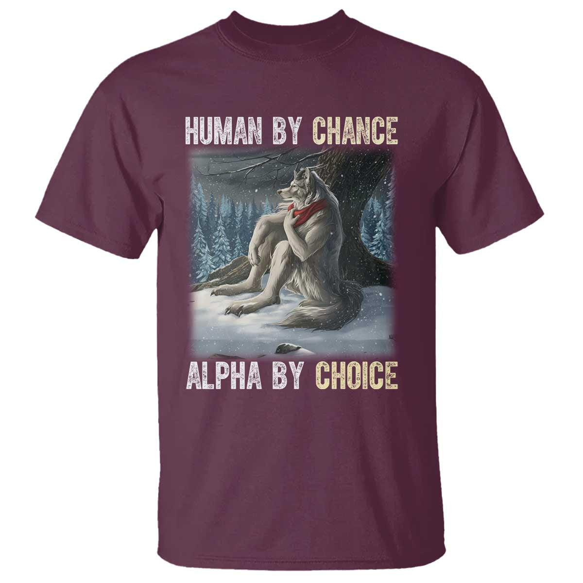 Funny Alpha Wolf Christmas Meme T Shirt Human By Chance Alpha By Choice TS14 Maroon Print Your Wear