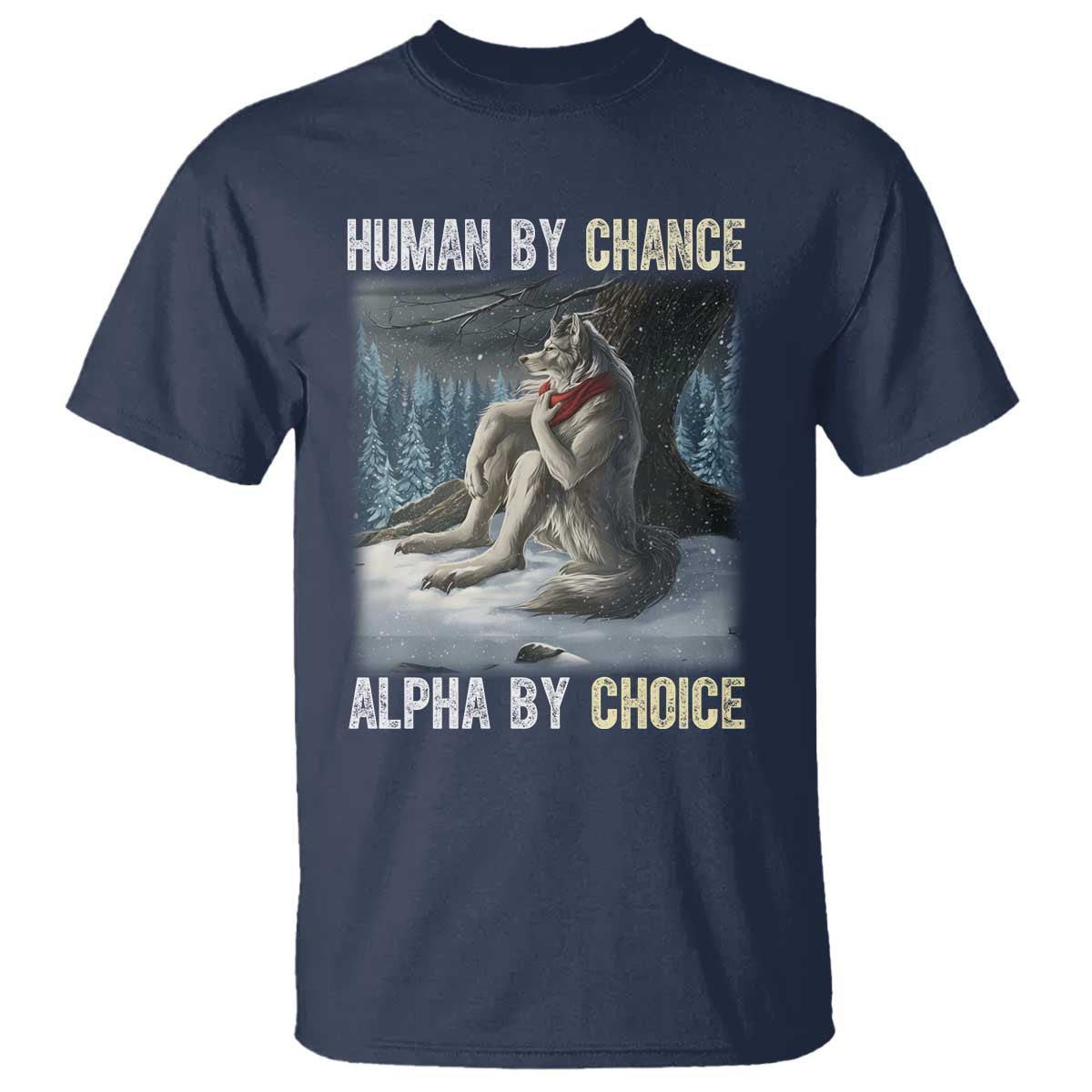 Funny Alpha Wolf Christmas Meme T Shirt Human By Chance Alpha By Choice TS14 Navy Print Your Wear
