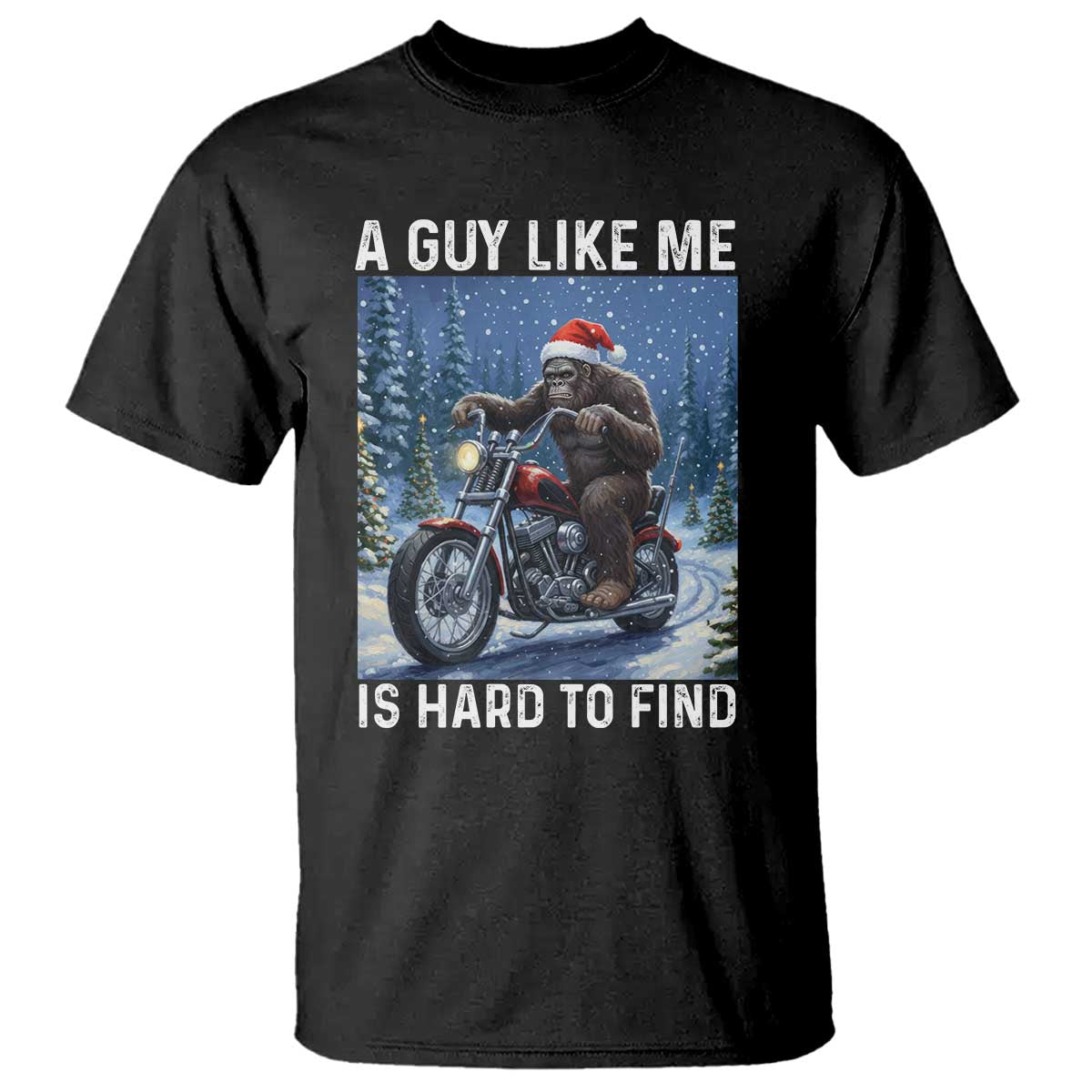Funny Bigfoot Motorcycle Christmas T Shirt A Guy Like Me Is Hard To Forest Find TS14 Black Print Your Wear