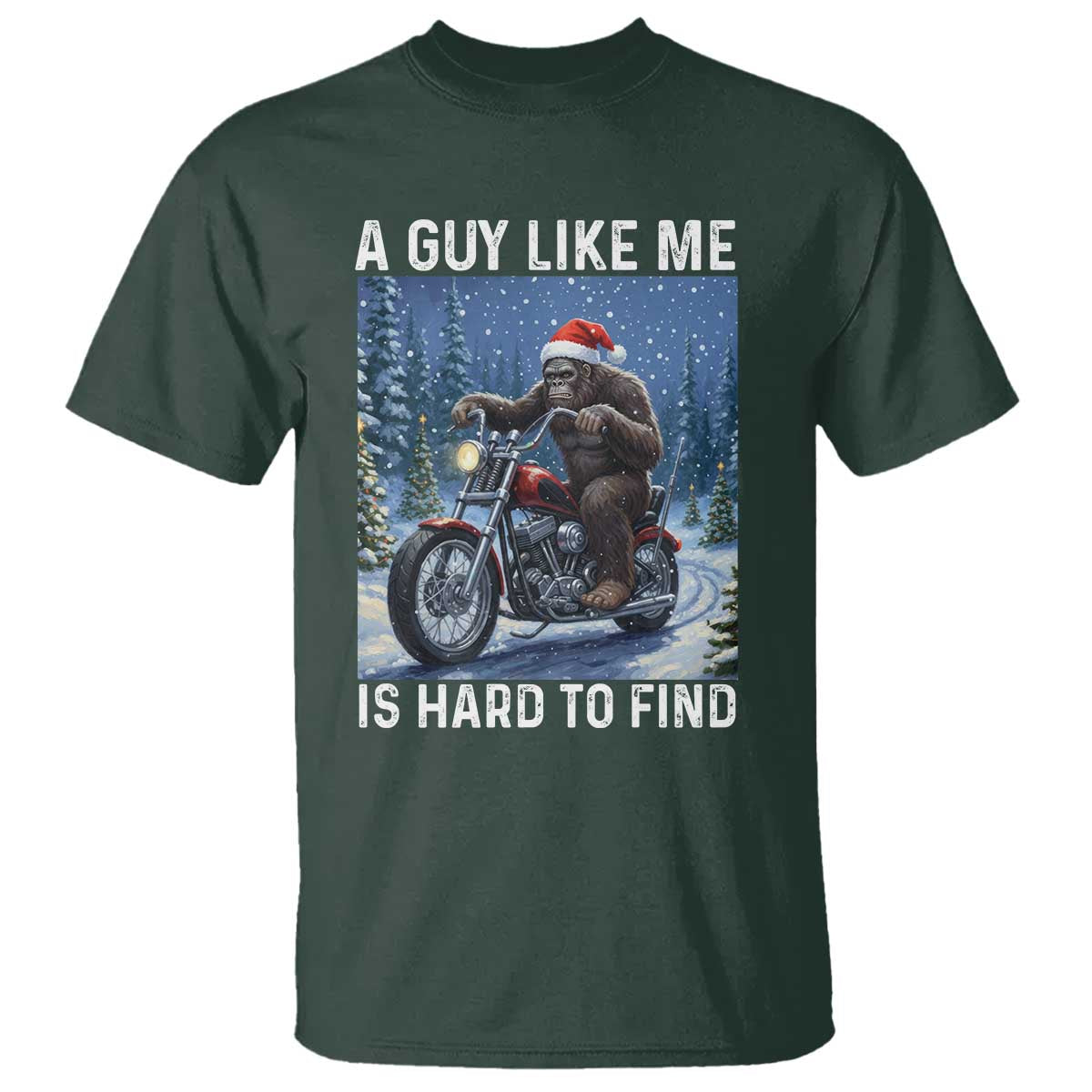 Funny Bigfoot Motorcycle Christmas T Shirt A Guy Like Me Is Hard To Forest Find TS14 Dark Forest Green Print Your Wear