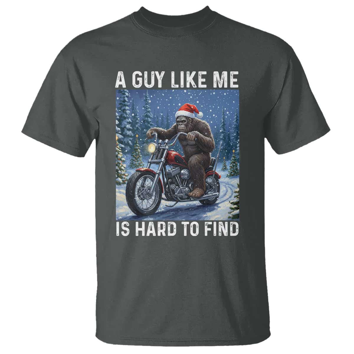 Funny Bigfoot Motorcycle Christmas T Shirt A Guy Like Me Is Hard To Forest Find TS14 Dark Heather Print Your Wear