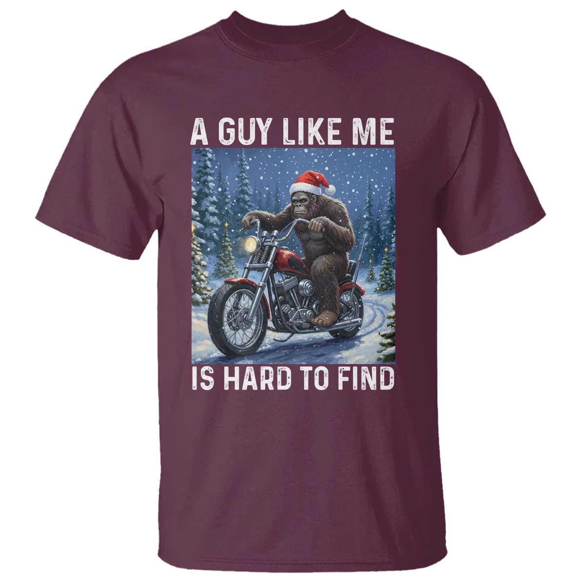 Funny Bigfoot Motorcycle Christmas T Shirt A Guy Like Me Is Hard To Forest Find TS14 Maroon Print Your Wear