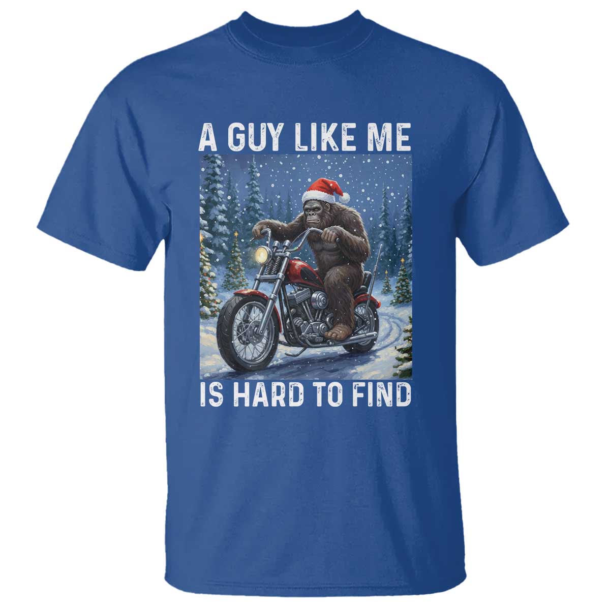 Funny Bigfoot Motorcycle Christmas T Shirt A Guy Like Me Is Hard To Forest Find TS14 Royal Blue Print Your Wear