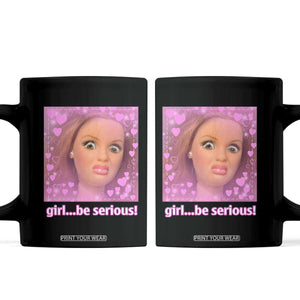 Funny Doll Face Meme Coffee Mug Girl Be Serious TS14 Black Print Your Wear