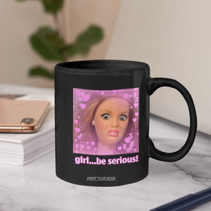 Funny Doll Face Meme Coffee Mug Girl Be Serious TS14 Print Your Wear