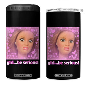 Funny Doll Face Meme 4 in 1 Can Cooler Tumbler Girl Be Serious TS14 One Size: 16 oz Black Print Your Wear