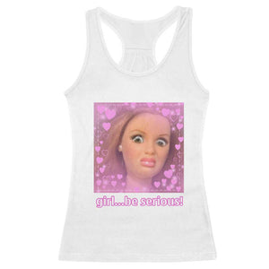 Funny Doll Face Meme Racerback Tank Top Girl Be Serious TS14 White Print Your Wear