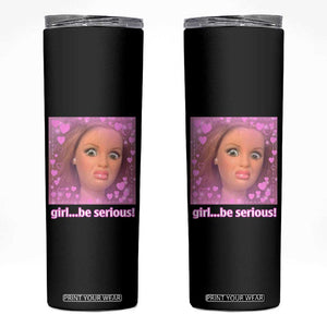 Funny Doll Face Meme Skinny Tumbler Girl Be Serious TS14 Black Print Your Wear