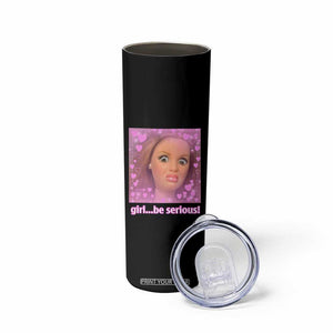 Funny Doll Face Meme Skinny Tumbler Girl Be Serious TS14 Print Your Wear