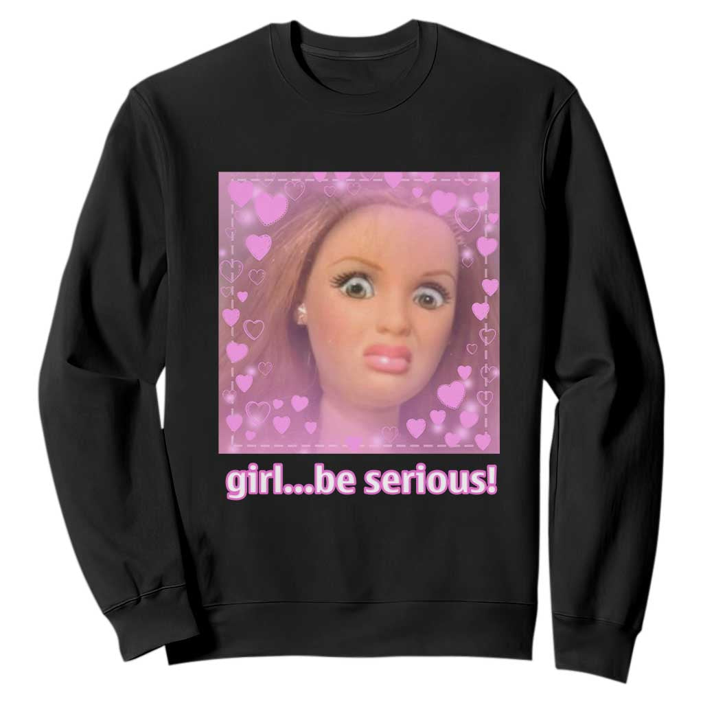 Funny Doll Face Meme Sweatshirt Girl Be Serious - Print Your Wear
