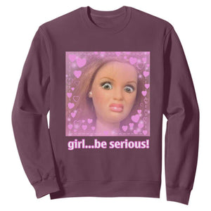 Funny Doll Face Meme Sweatshirt Girl Be Serious - Print Your Wear