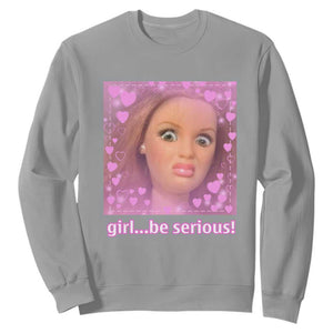 Funny Doll Face Meme Sweatshirt Girl Be Serious - Print Your Wear