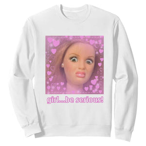 Funny Doll Face Meme Sweatshirt Girl Be Serious - Print Your Wear