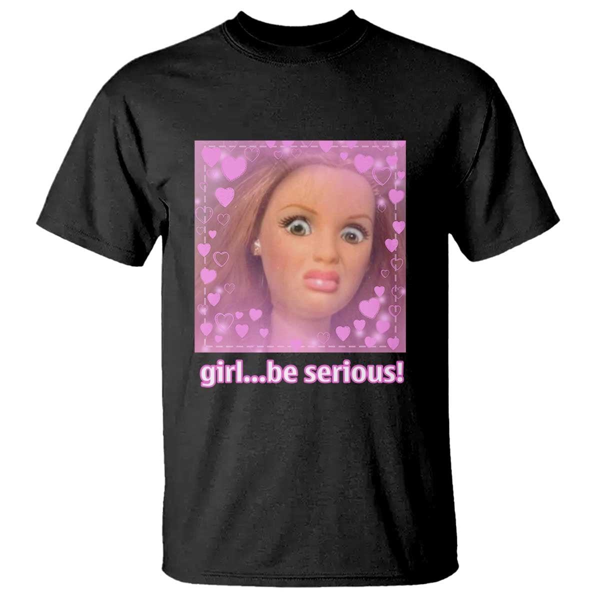 Funny Doll Face Meme T Shirt Girl Be Serious - Print Your Wear
