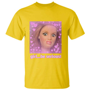Funny Doll Face Meme T Shirt Girl Be Serious - Print Your Wear