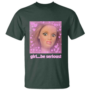 Funny Doll Face Meme T Shirt Girl Be Serious TS14 Dark Forest Green Print Your Wear