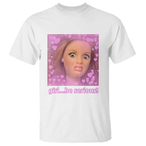 Funny Doll Face Meme T Shirt Girl Be Serious - Print Your Wear