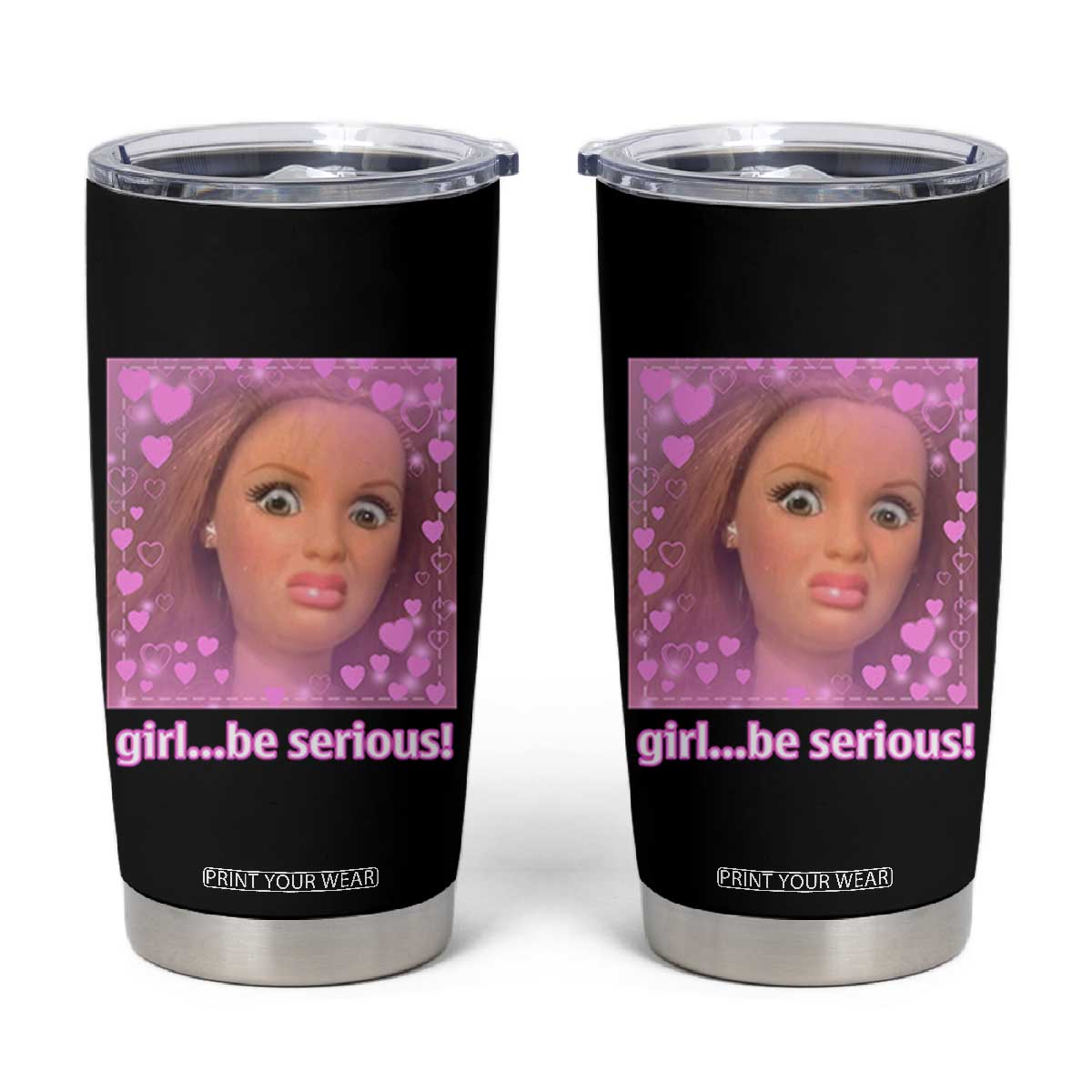 Funny Doll Face Meme Tumbler Cup Girl Be Serious TS14 Black Print Your Wear