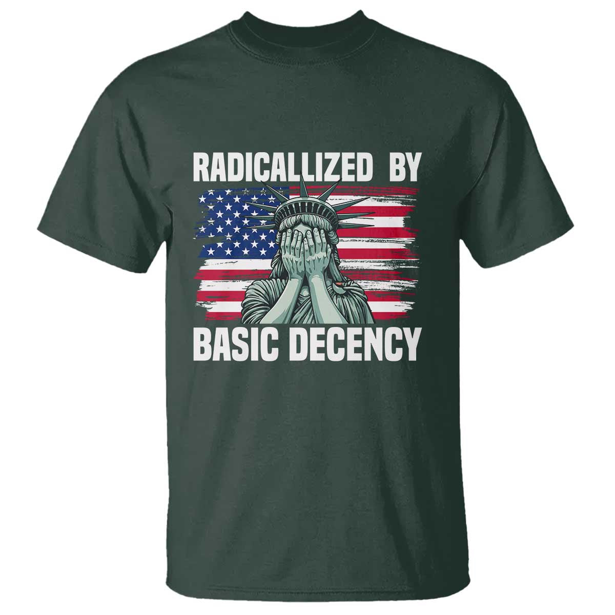 Statue of Liberty Patriotic T Shirt Radicalized By Basic Decency TS14 Dark Forest Green Print Your Wear