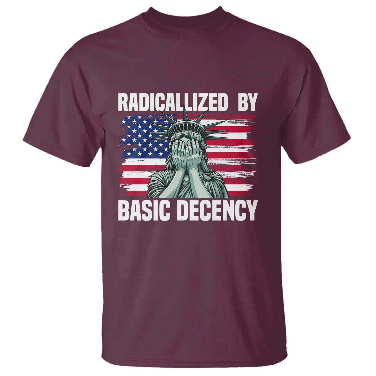 Statue of Liberty Patriotic T Shirt Radicalized By Basic Decency TS14 Maroon Print Your Wear