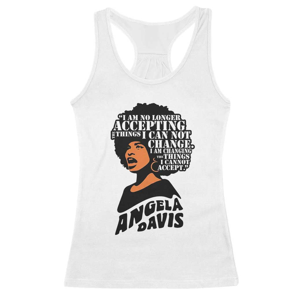 Angela Davis Inspirational Quote Racerback Tank Top I Am No Longer Accepting The Things I Cannot Change TS14 White Print Your Wear