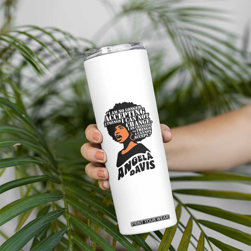 Angela Davis Inspirational Quote Skinny Tumbler I Am No Longer Accepting The Things I Cannot Change TS14 Print Your Wear