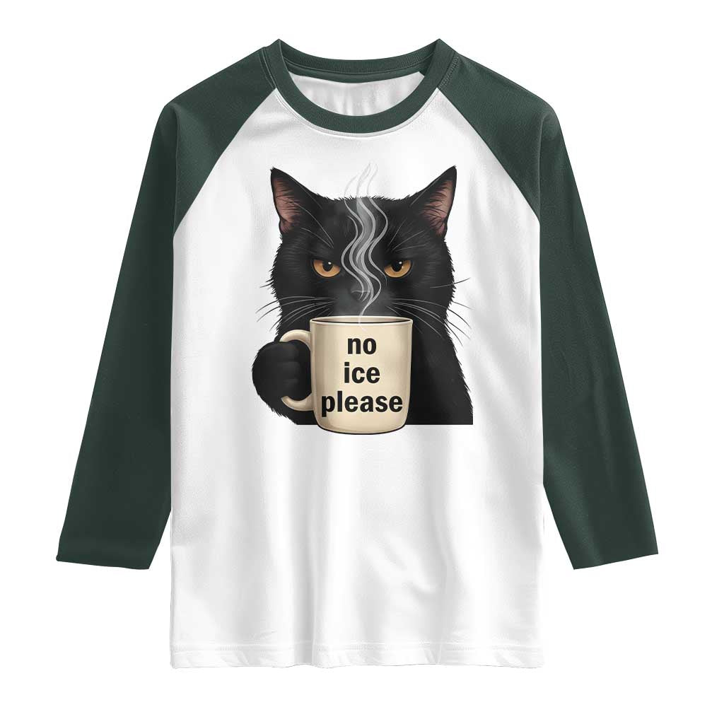 No Ice Please Raglan Shirt Funny Black Cat Anti ICE Meme TS14 White Dark Forest Green Print Your Wear