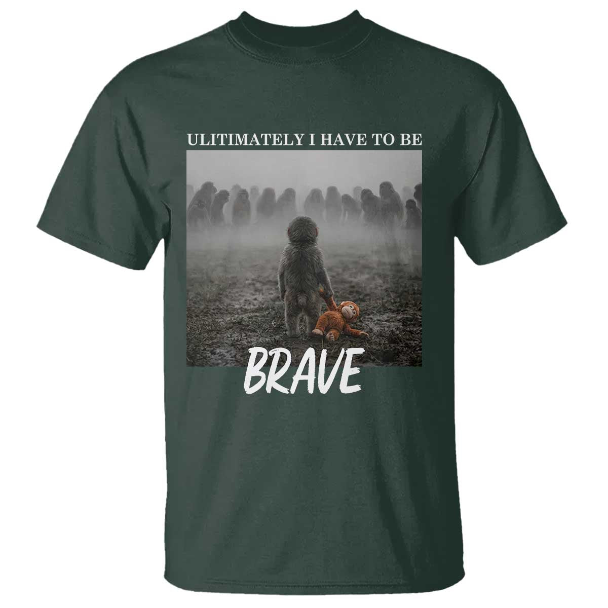 Sad Punch Monkey T Shirt Ultimately I Have To Be Brave TS14 Dark Forest Green Print Your Wear