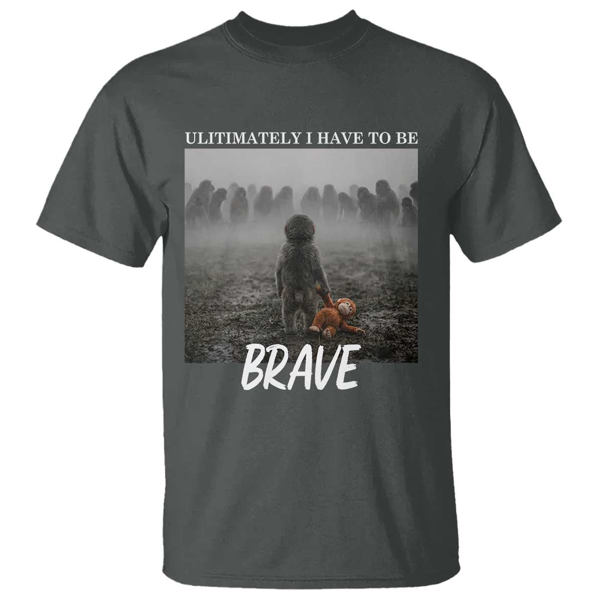 Sad Punch Monkey T Shirt Ultimately I Have To Be Brave TS14 Dark Heather Print Your Wear
