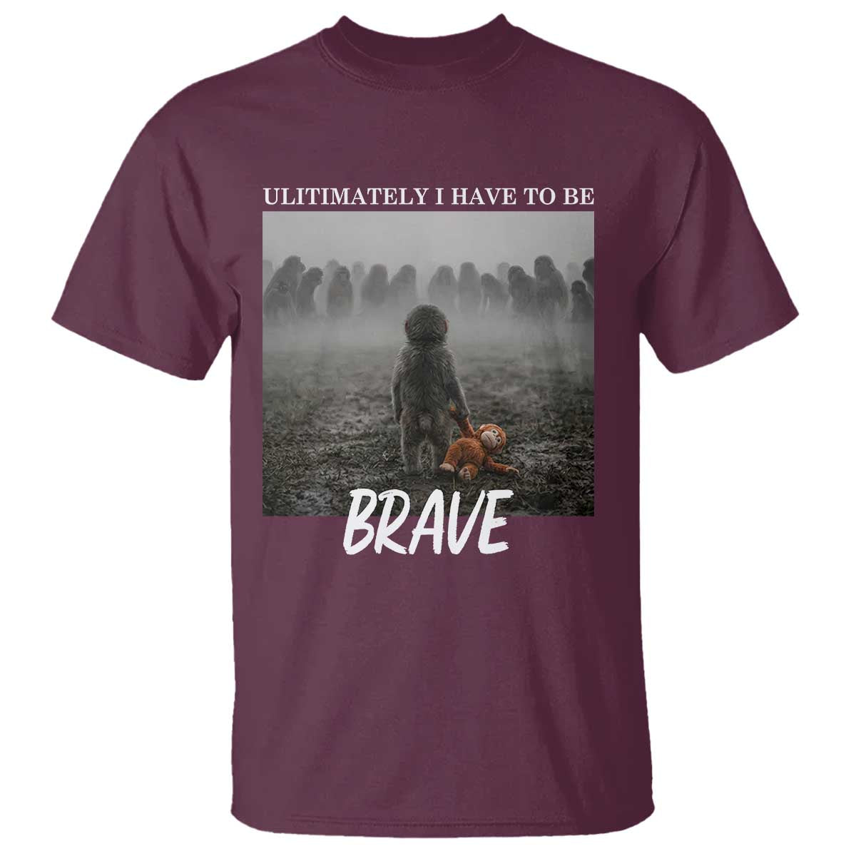 Sad Punch Monkey T Shirt Ultimately I Have To Be Brave TS14 Maroon Print Your Wear