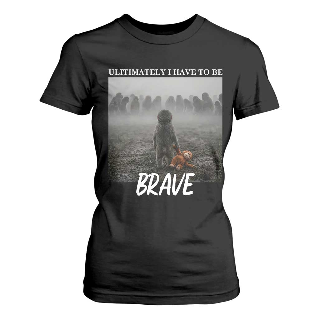 Sad Punch Monkey T Shirt For Women Ultimately I Have To Be Brave TS14 Black Print Your Wear