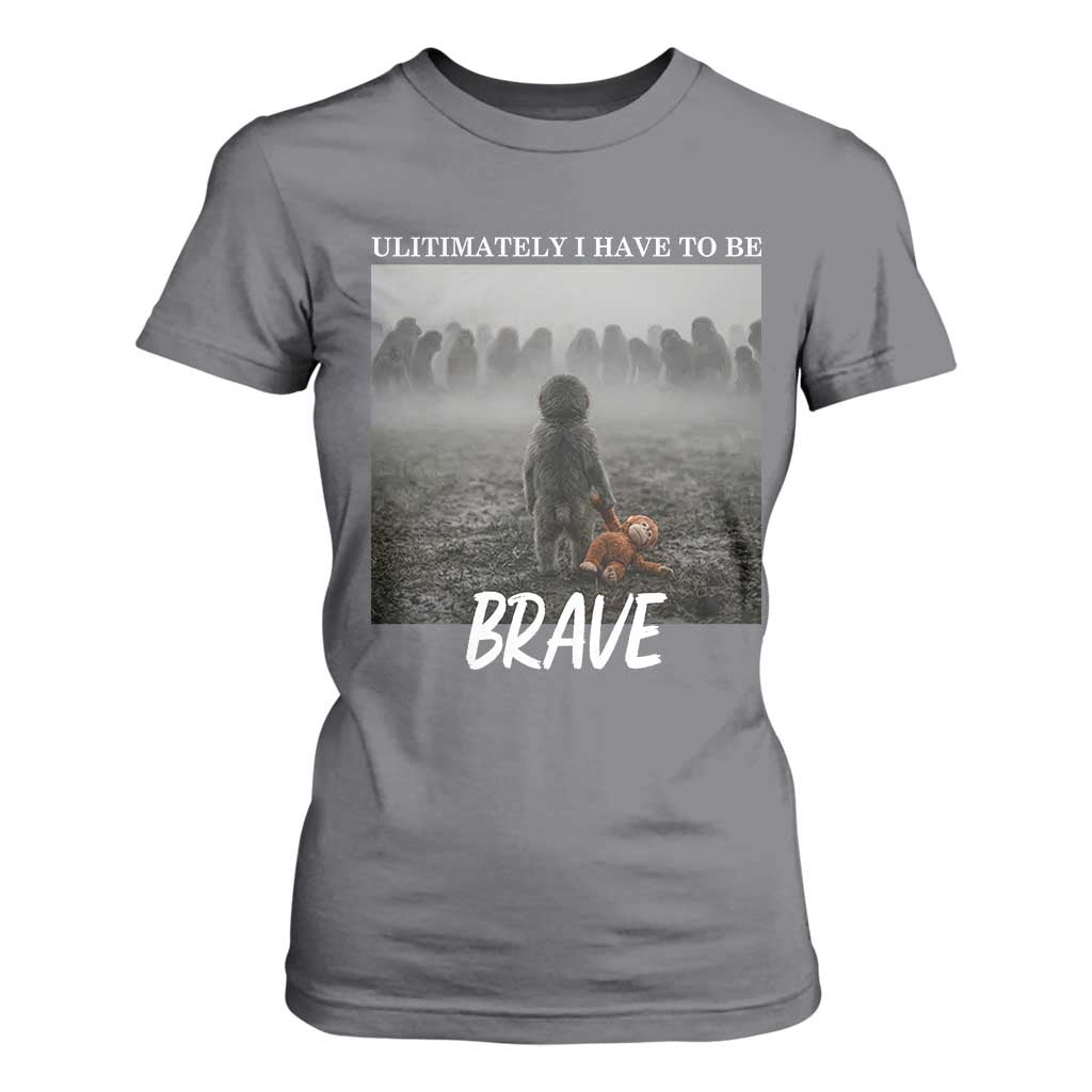 Sad Punch Monkey T Shirt For Women Ultimately I Have To Be Brave TS14 Charcoal Print Your Wear