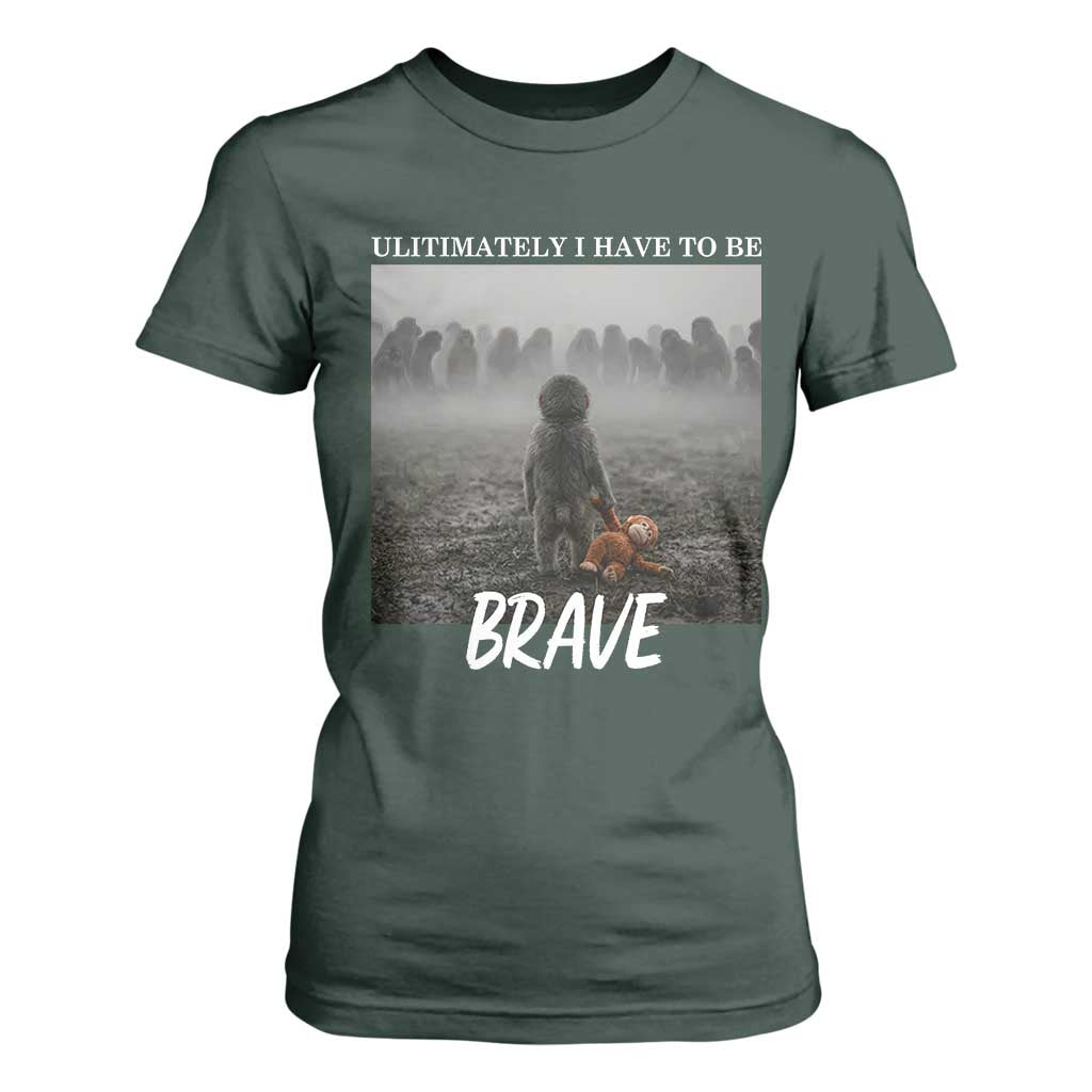 Sad Punch Monkey T Shirt For Women Ultimately I Have To Be Brave TS14 Dark Forest Green Print Your Wear