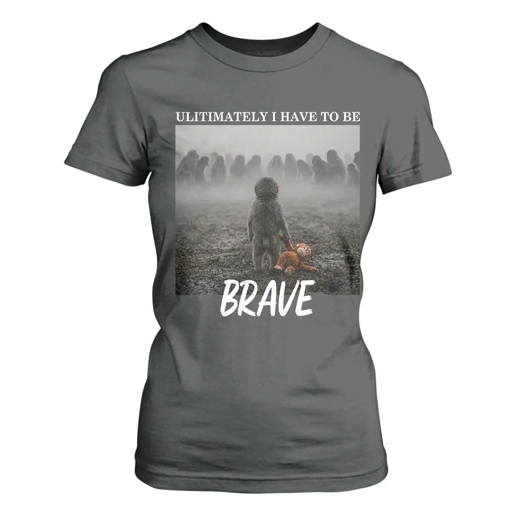 Sad Punch Monkey T Shirt For Women Ultimately I Have To Be Brave TS14 Dark Heather Print Your Wear