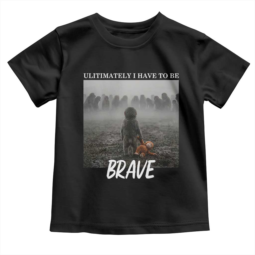 Sad Punch Monkey Toddler T Shirt Ultimately I Have To Be Brave TS14 Black Print Your Wear