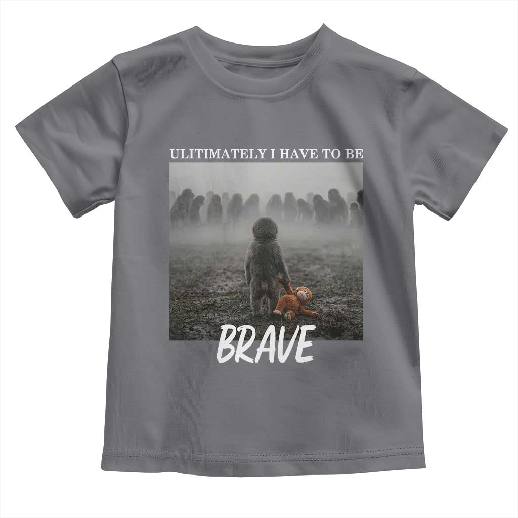 Sad Punch Monkey Toddler T Shirt Ultimately I Have To Be Brave TS14 Charcoal Print Your Wear