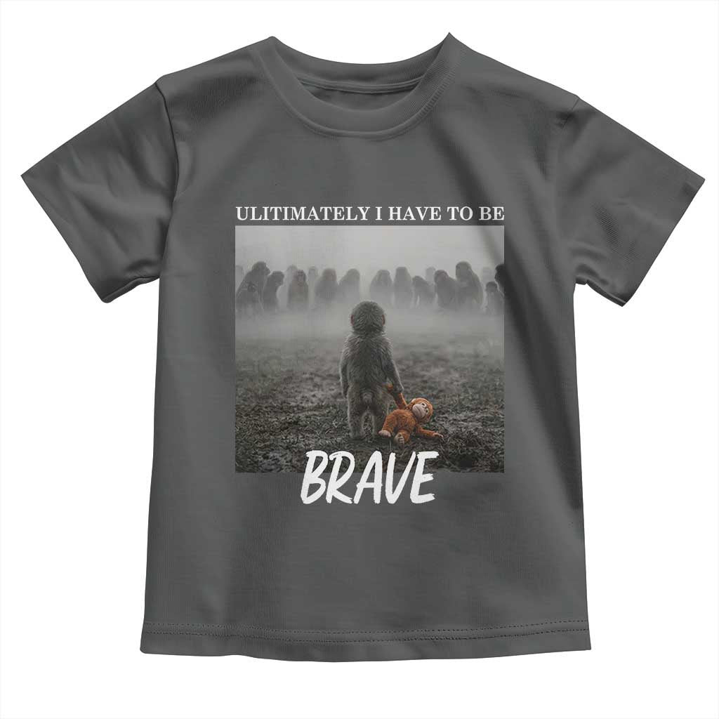 Sad Punch Monkey Toddler T Shirt Ultimately I Have To Be Brave TS14 Dark Heather Print Your Wear