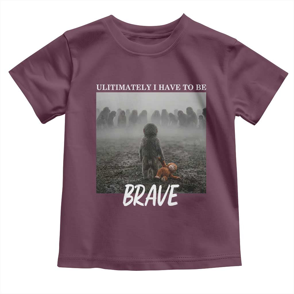 Sad Punch Monkey Toddler T Shirt Ultimately I Have To Be Brave TS14 Maroon Print Your Wear