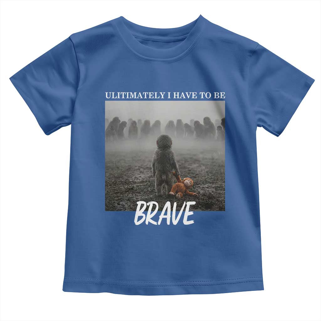 Sad Punch Monkey Toddler T Shirt Ultimately I Have To Be Brave TS14 Royal Blue Print Your Wear