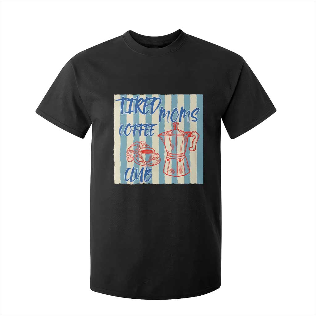 Tired Moms Coffee Club T Shirt For Kid Funny Mommy Mama Coffee Lover TS14 Black Print Your Wear