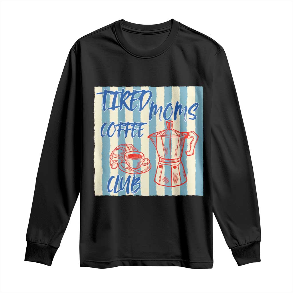 Tired Moms Coffee Club Long Sleeve Shirt Funny Mommy Mama Coffee Lover TS14 Black Print Your Wear
